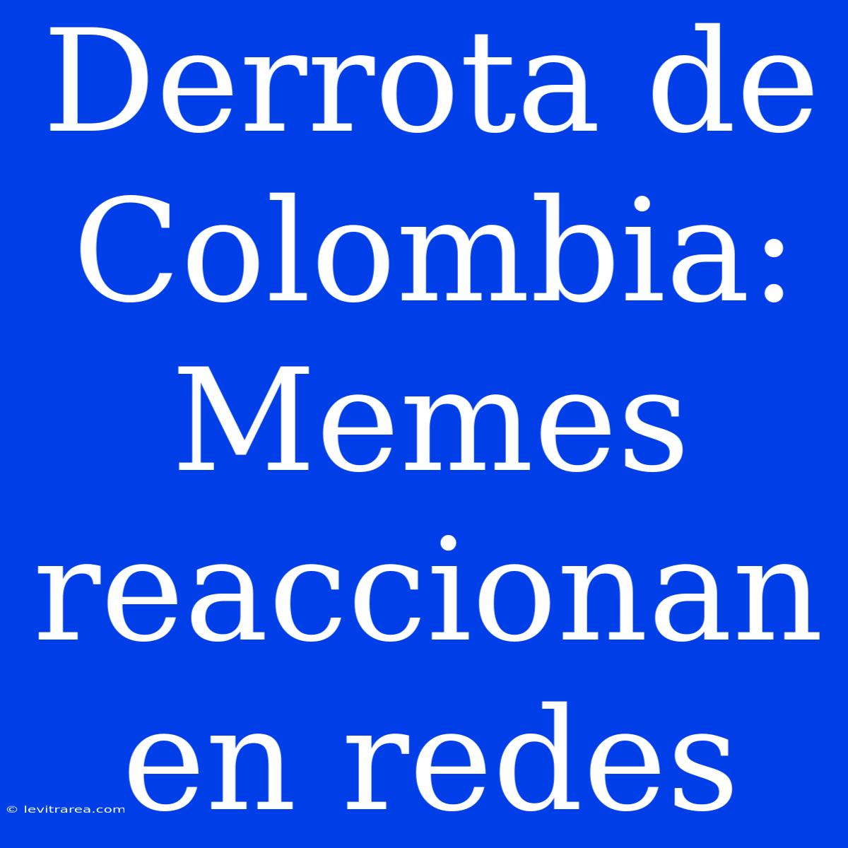 Derrota De Colombia: Memes Reaccionan En Redes