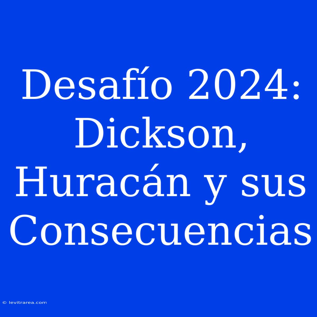 Desafío 2024: Dickson, Huracán Y Sus Consecuencias 