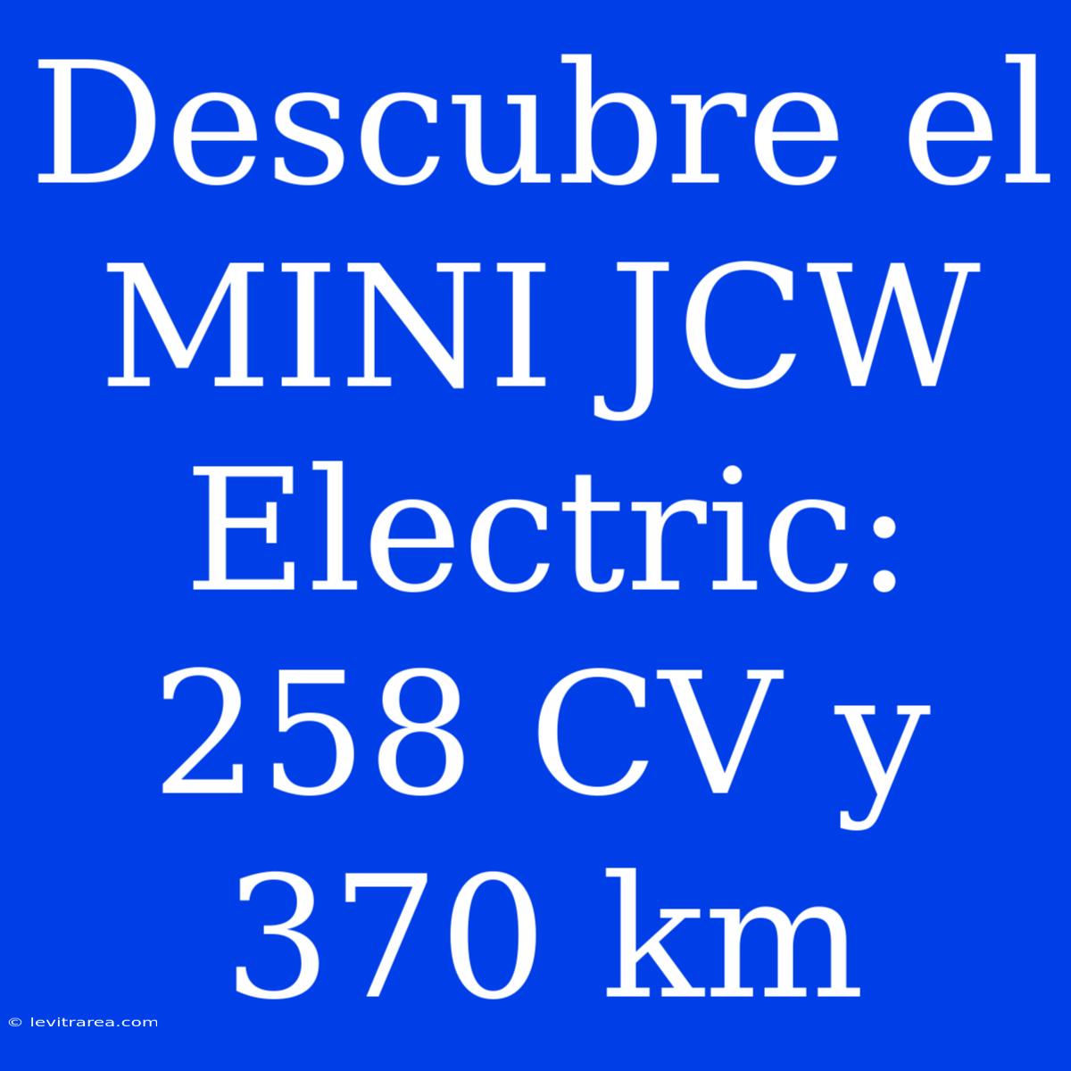 Descubre El MINI JCW Electric: 258 CV Y 370 Km