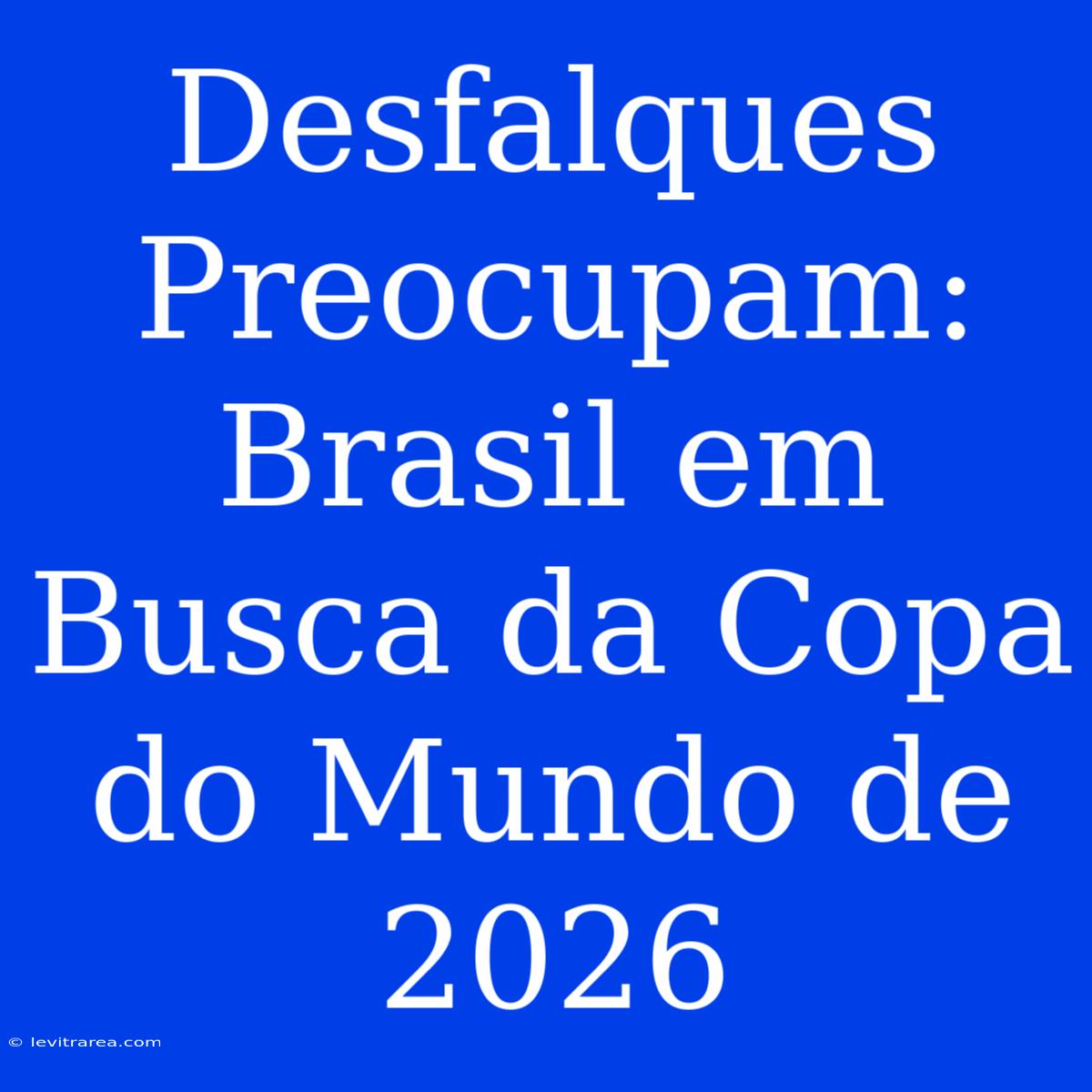 Desfalques Preocupam: Brasil Em Busca Da Copa Do Mundo De 2026