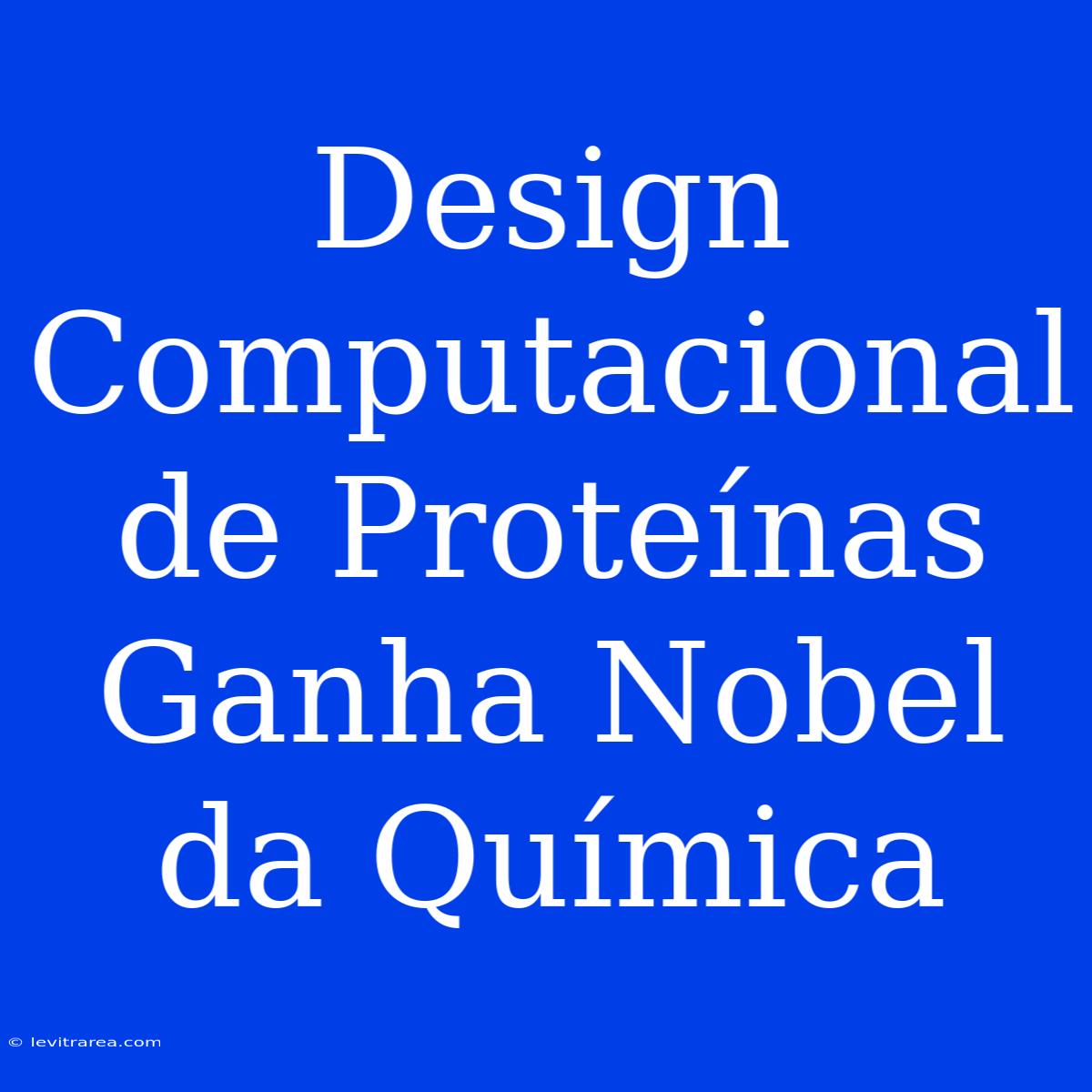 Design Computacional De Proteínas Ganha Nobel Da Química