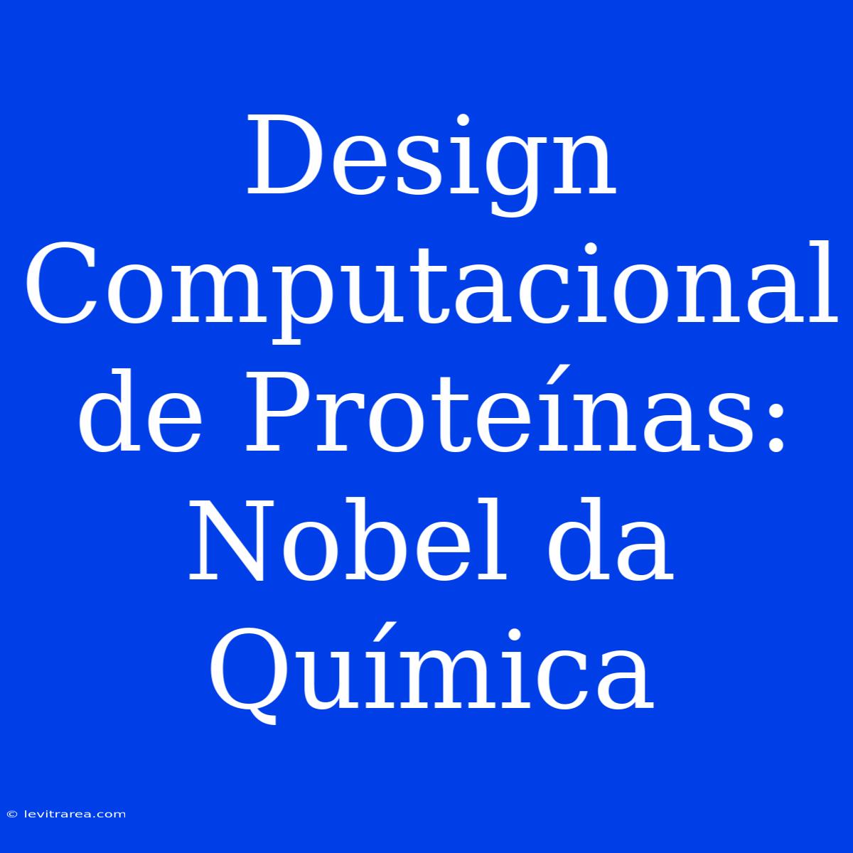 Design Computacional De Proteínas: Nobel Da Química 