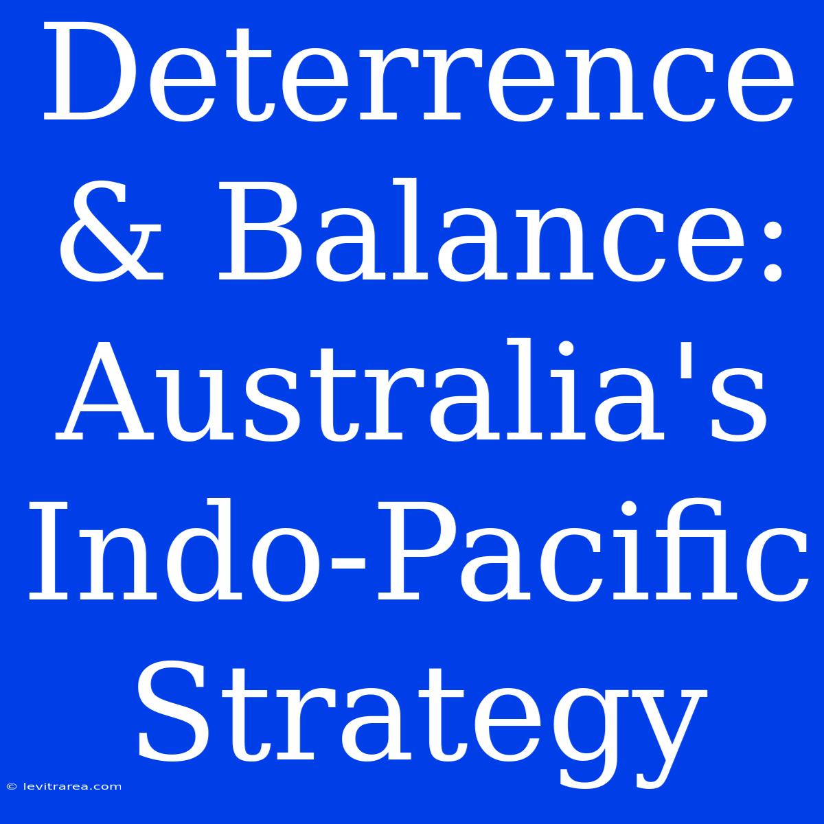 Deterrence & Balance: Australia's Indo-Pacific Strategy