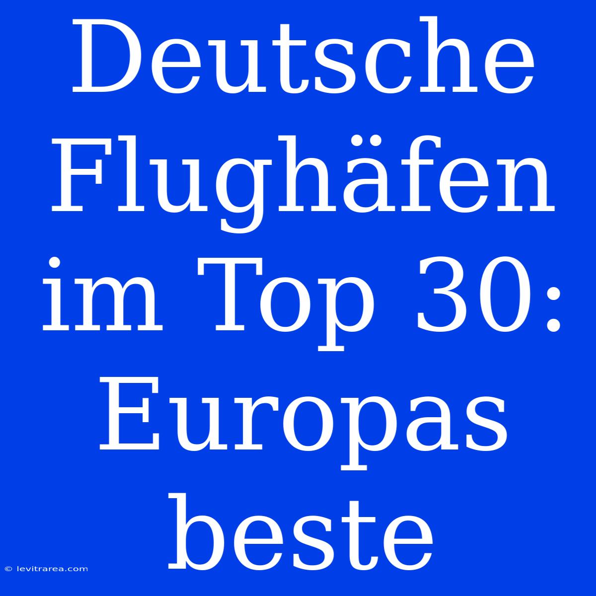 Deutsche Flughäfen Im Top 30: Europas Beste