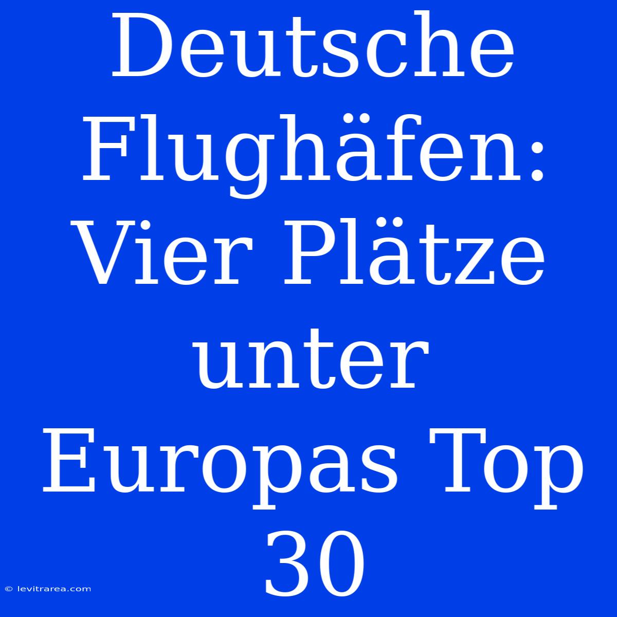 Deutsche Flughäfen: Vier Plätze Unter Europas Top 30