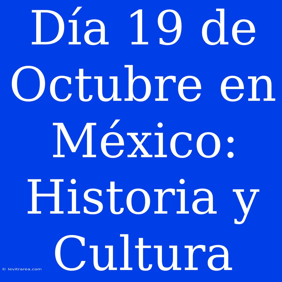 Día 19 De Octubre En México: Historia Y Cultura