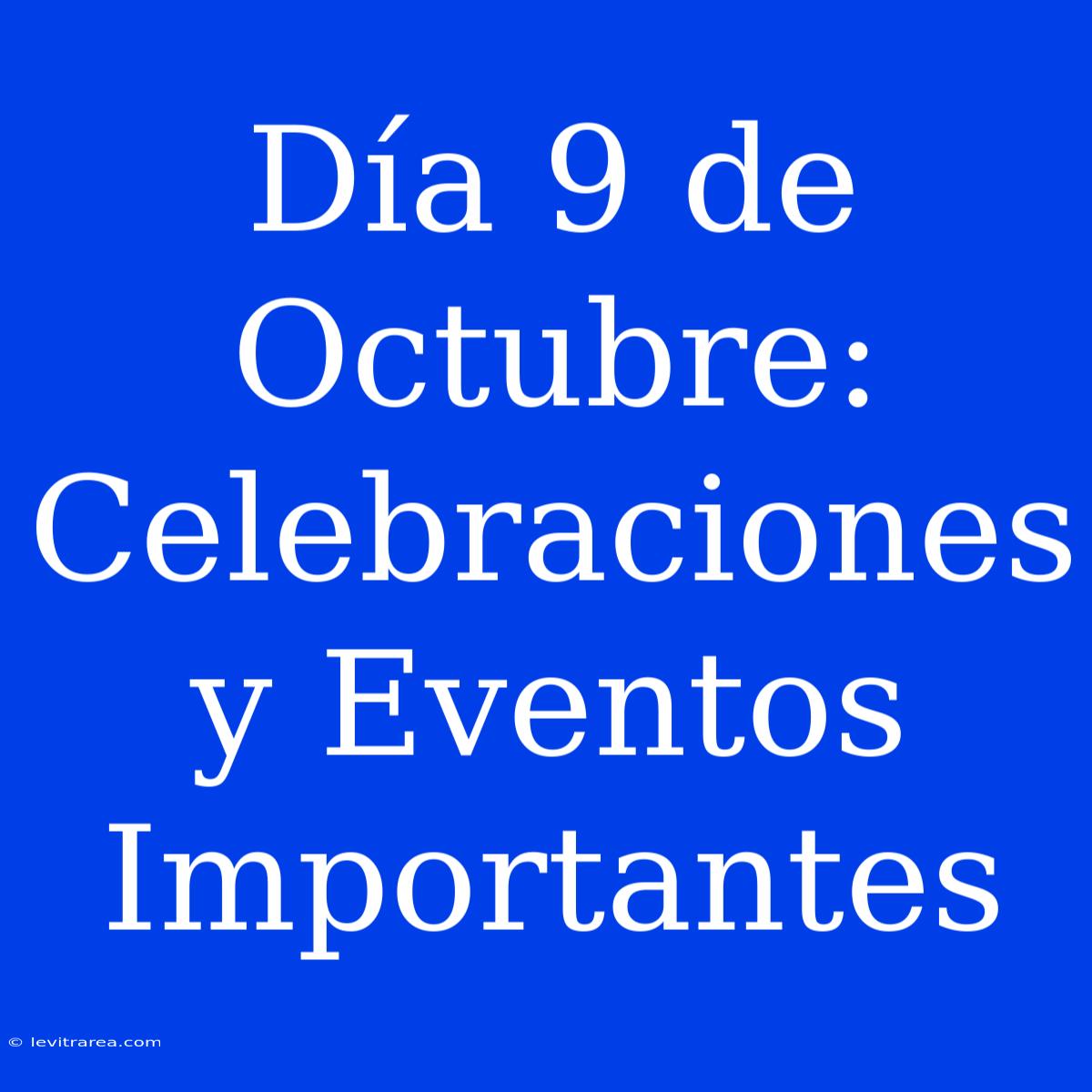 Día 9 De Octubre: Celebraciones Y Eventos Importantes