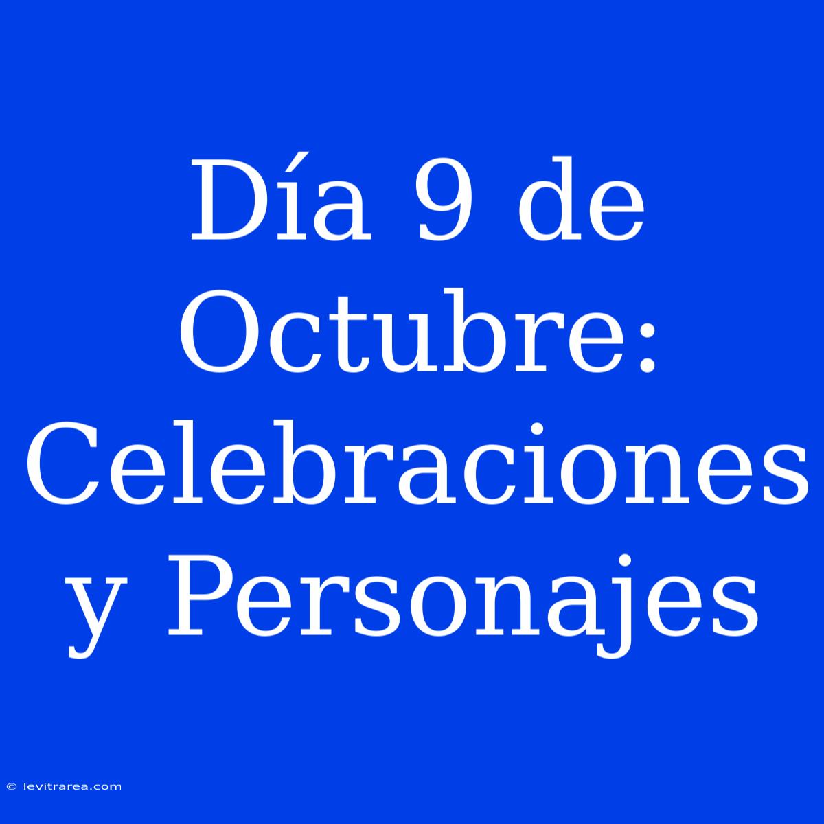 Día 9 De Octubre: Celebraciones Y Personajes