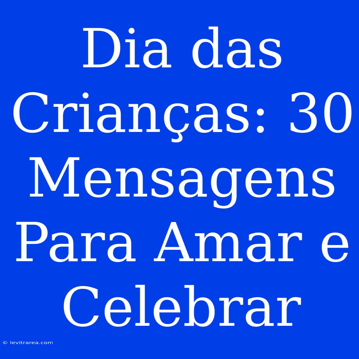 Dia Das Crianças: 30 Mensagens Para Amar E Celebrar 