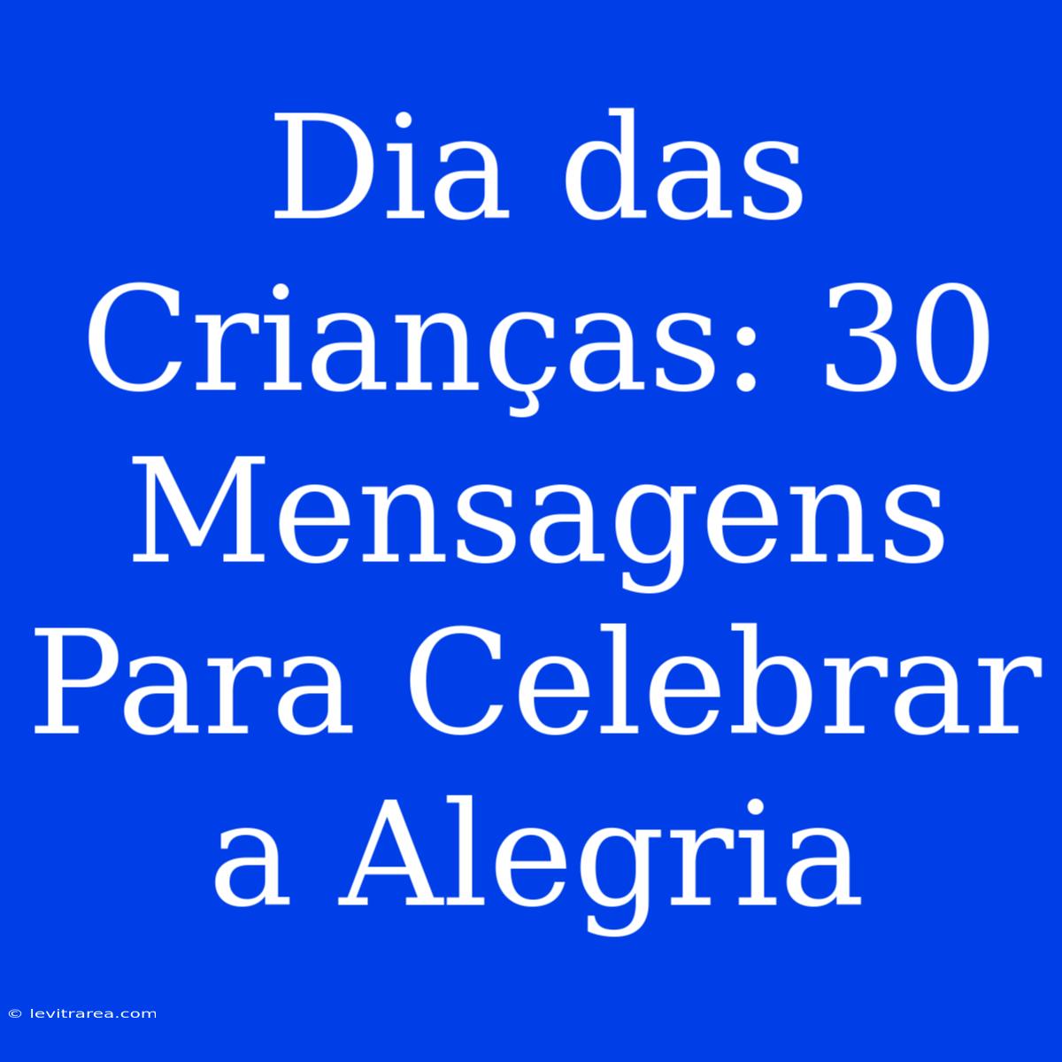 Dia Das Crianças: 30 Mensagens Para Celebrar A Alegria