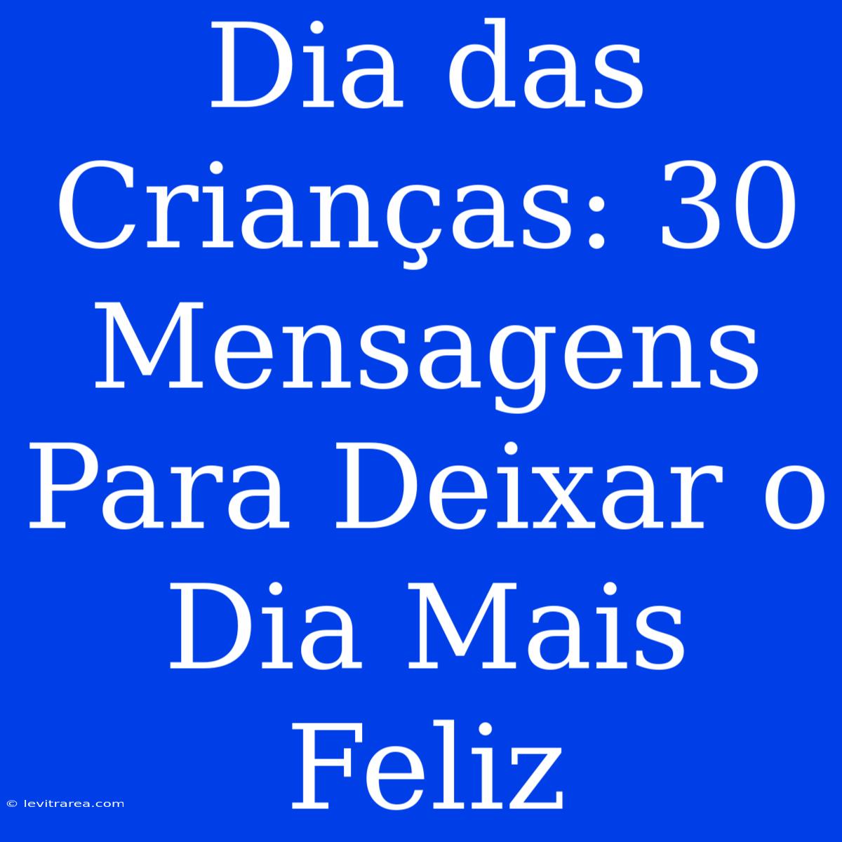 Dia Das Crianças: 30 Mensagens Para Deixar O Dia Mais Feliz