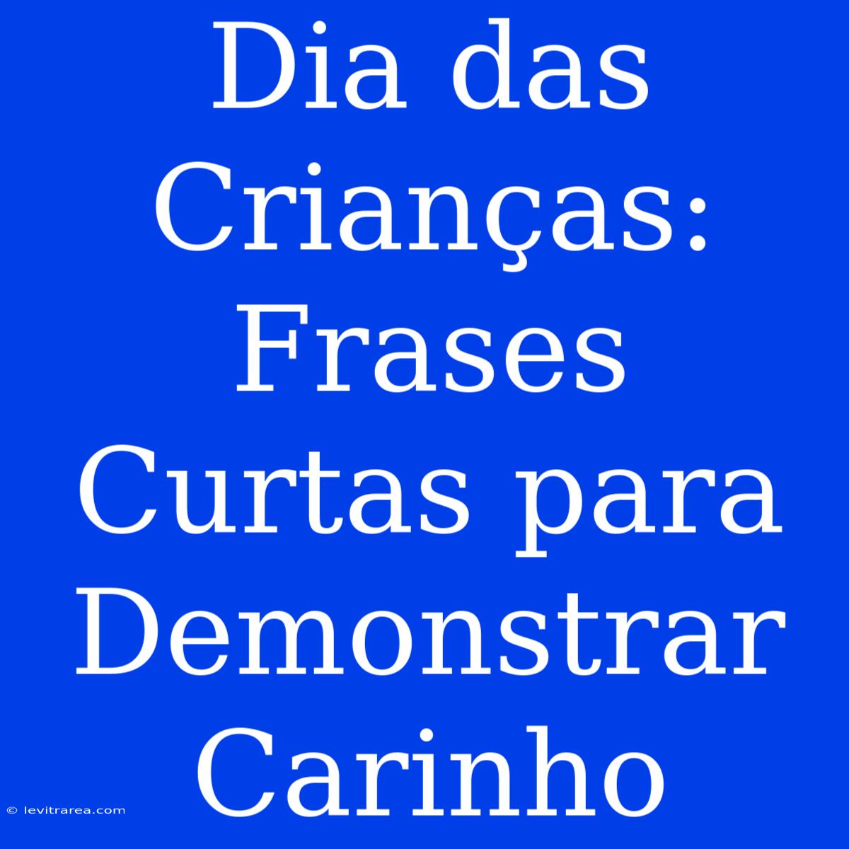 Dia Das Crianças: Frases Curtas Para Demonstrar Carinho