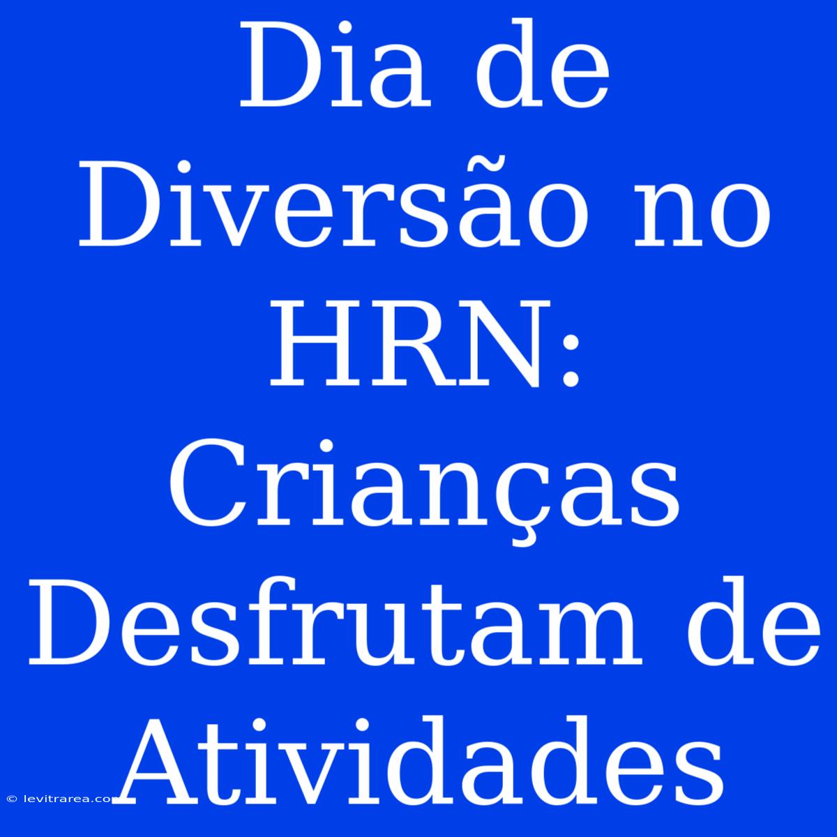 Dia De Diversão No HRN: Crianças Desfrutam De Atividades