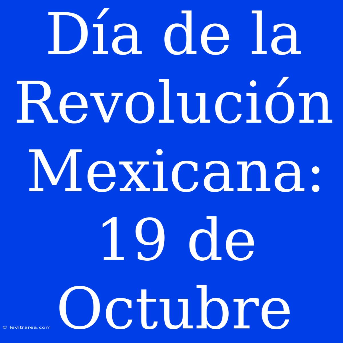 Día De La Revolución Mexicana: 19 De Octubre