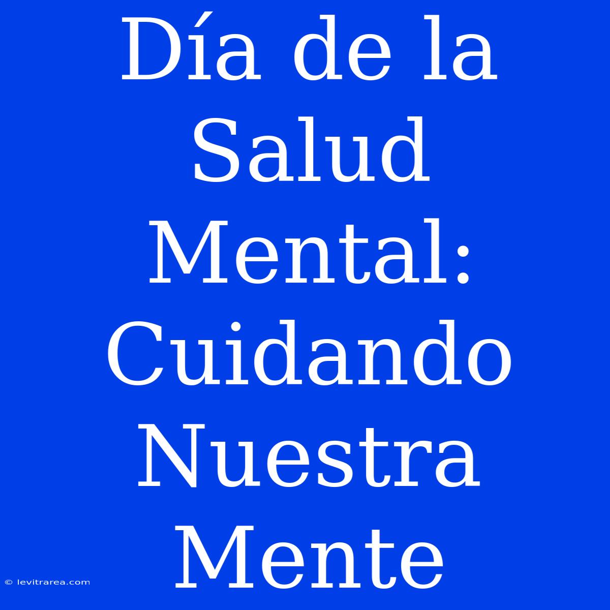 Día De La Salud Mental: Cuidando Nuestra Mente