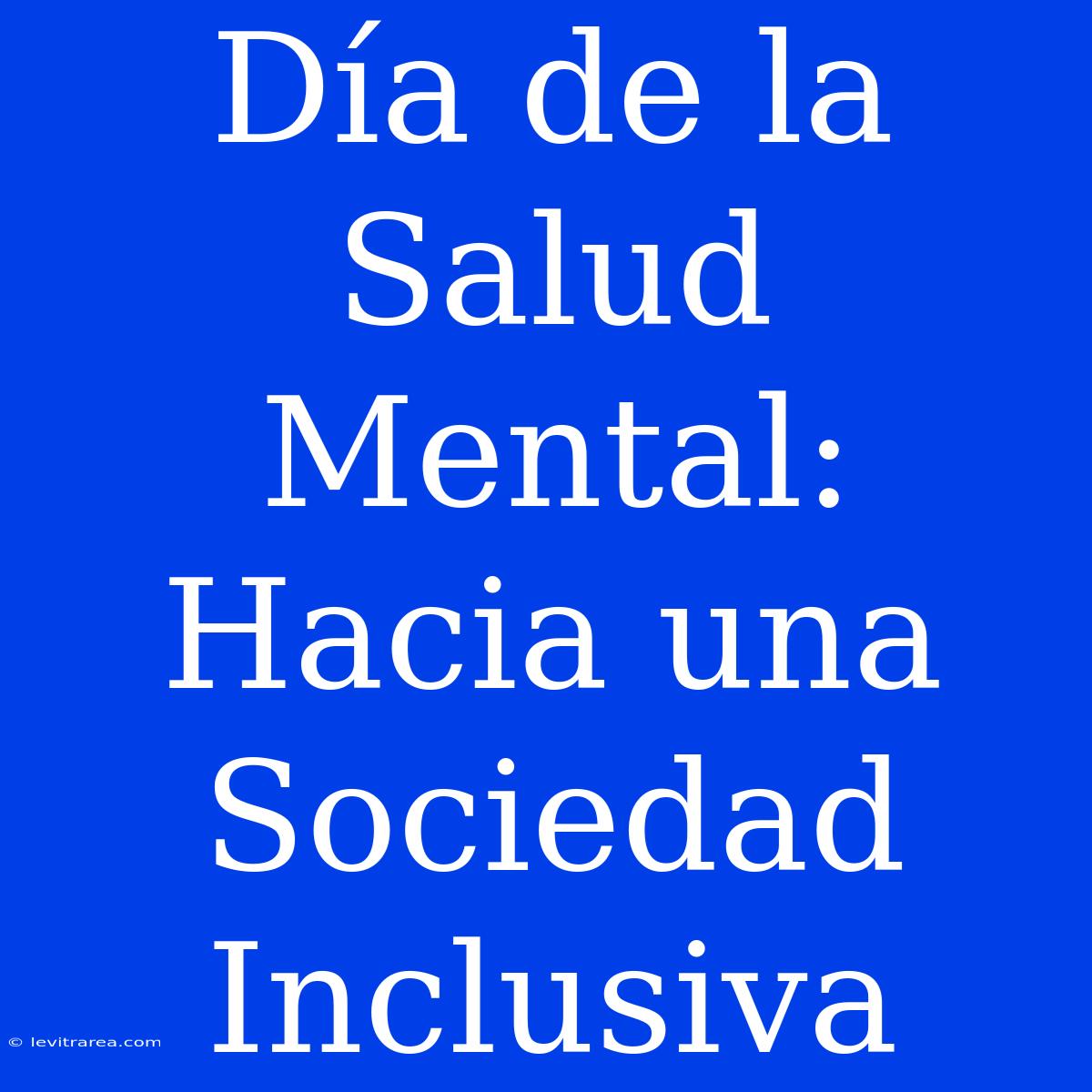 Día De La Salud Mental: Hacia Una Sociedad Inclusiva