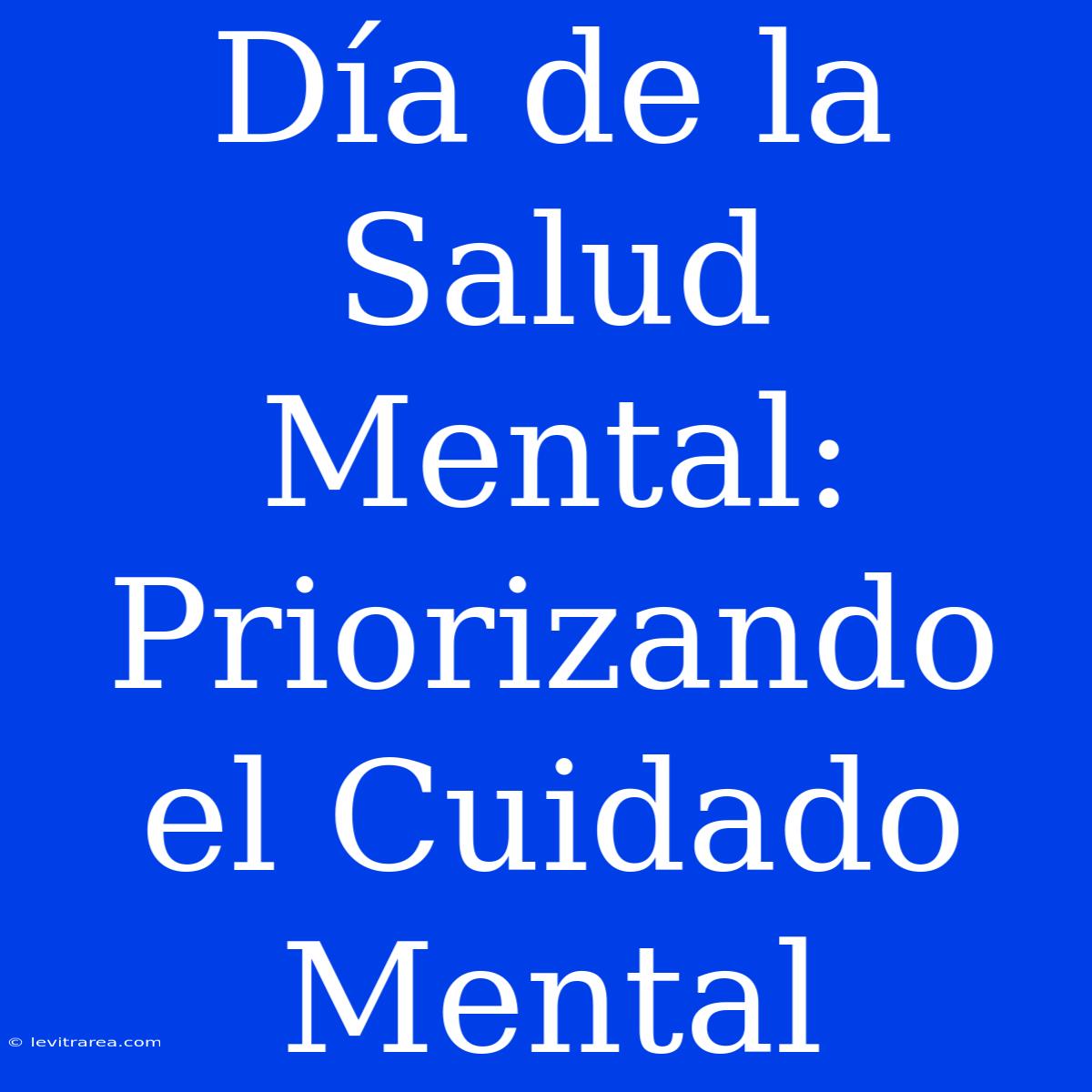 Día De La Salud Mental: Priorizando El Cuidado Mental