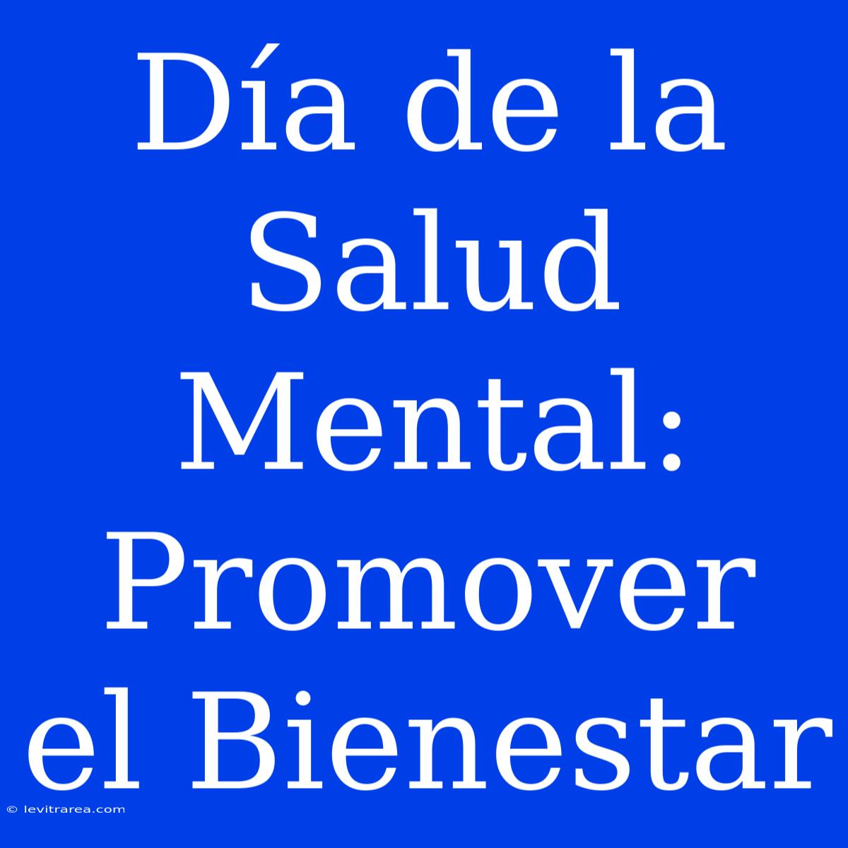 Día De La Salud Mental: Promover El Bienestar