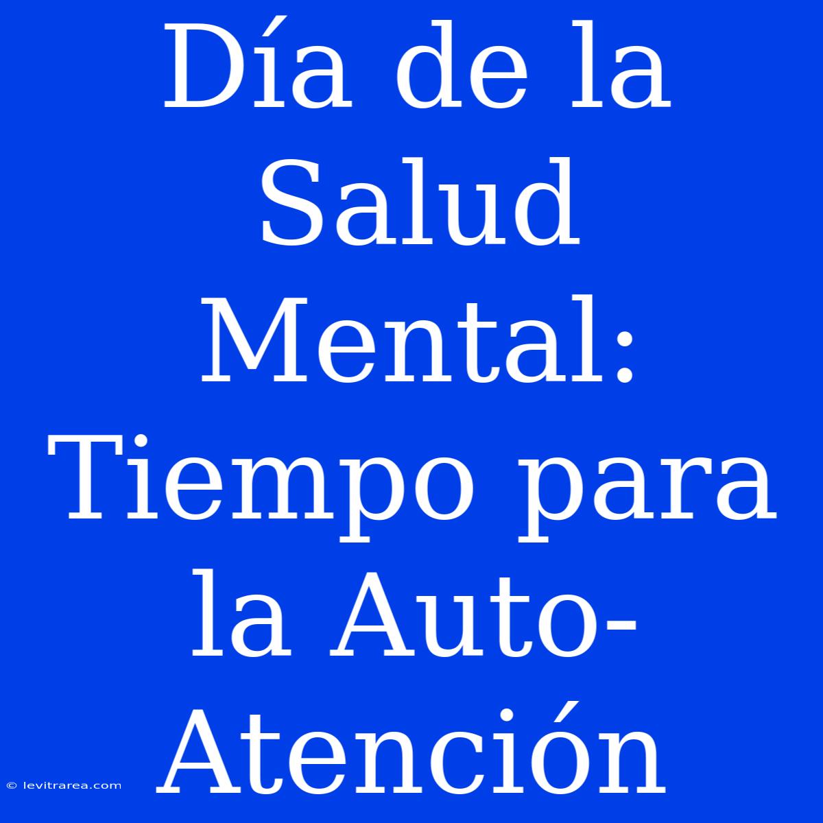 Día De La Salud Mental: Tiempo Para La Auto-Atención