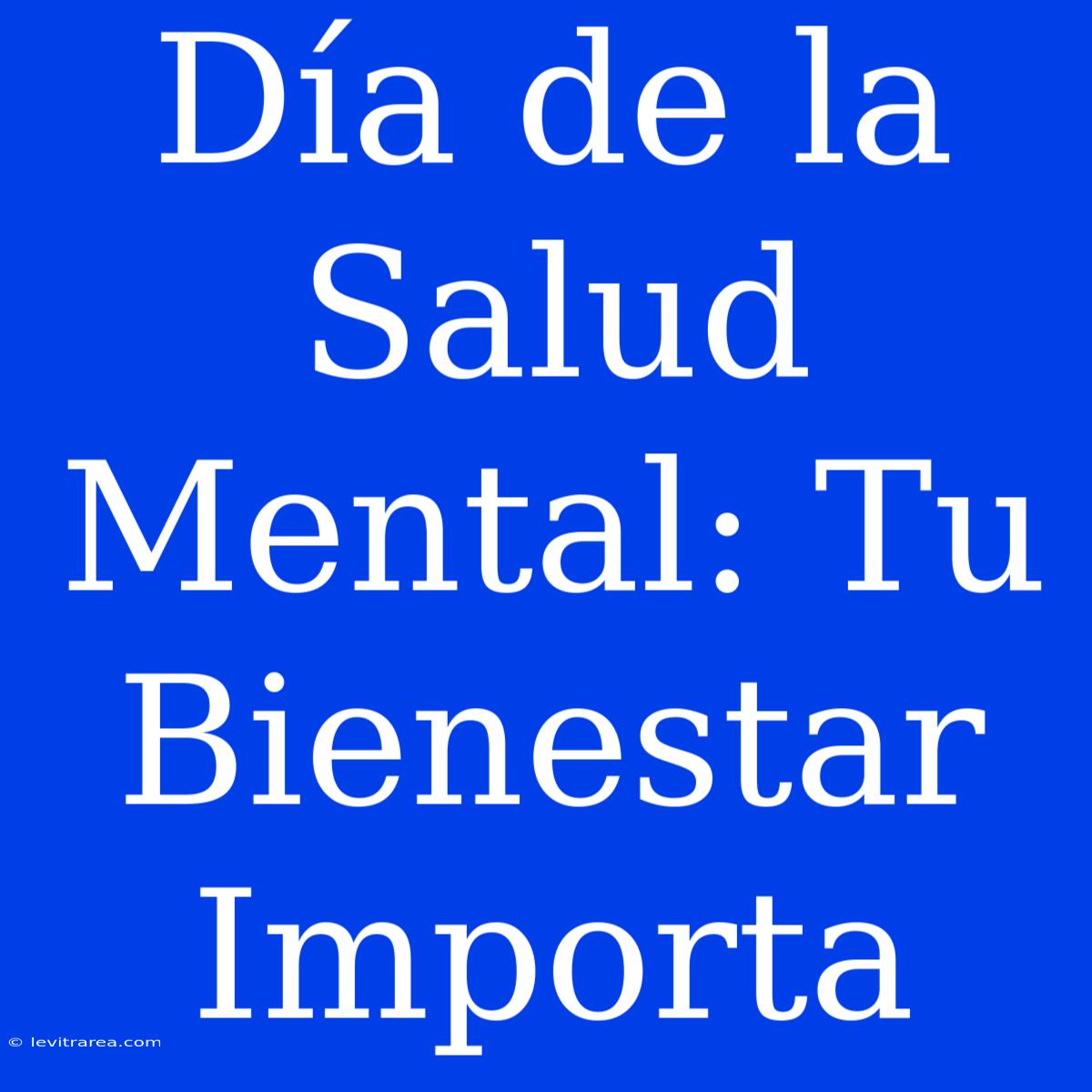 Día De La Salud Mental: Tu Bienestar Importa