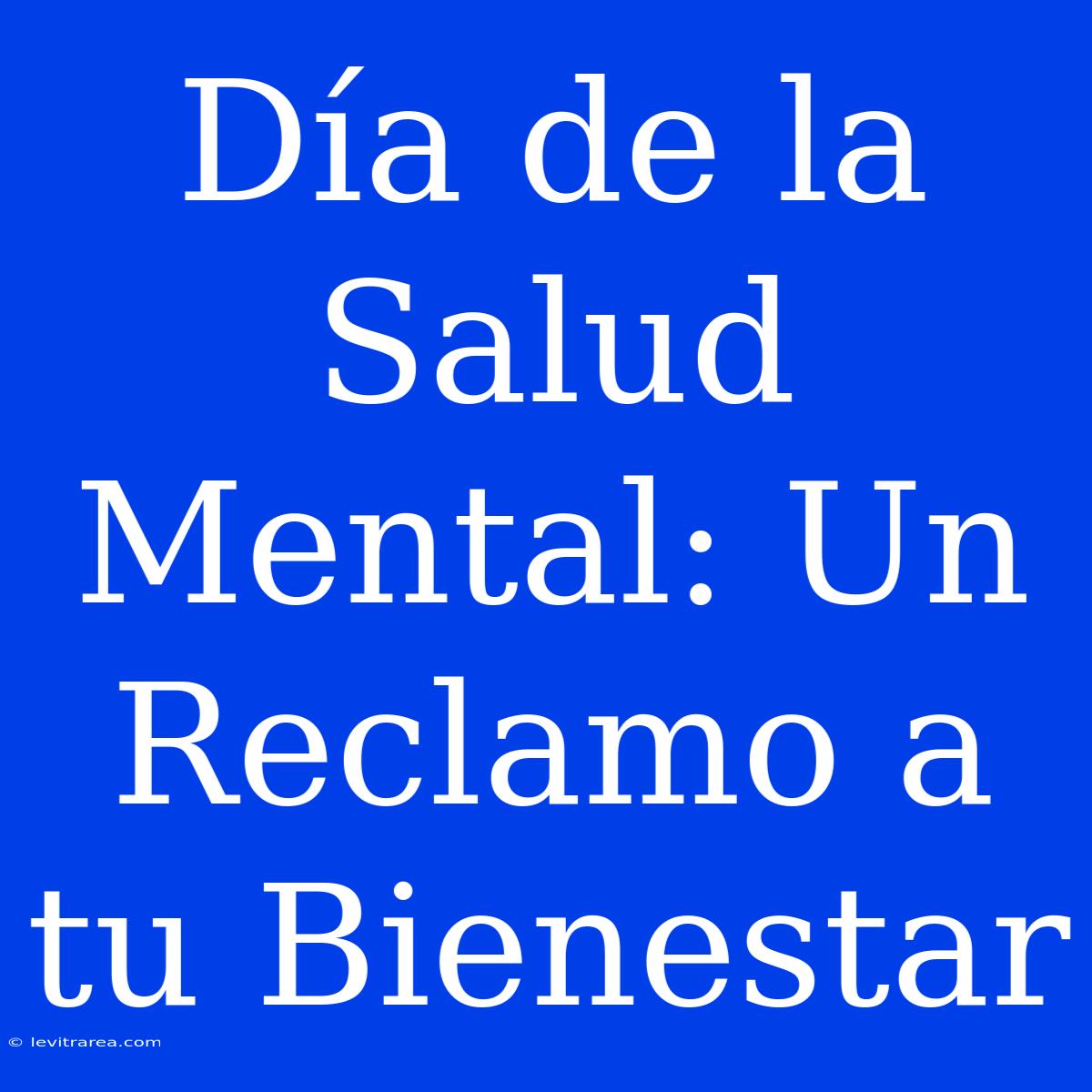 Día De La Salud Mental: Un Reclamo A Tu Bienestar