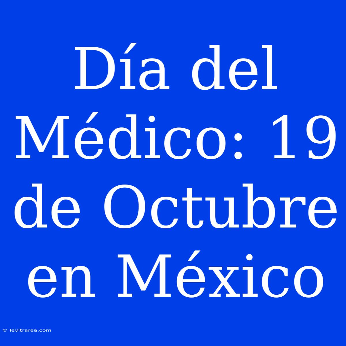 Día Del Médico: 19 De Octubre En México