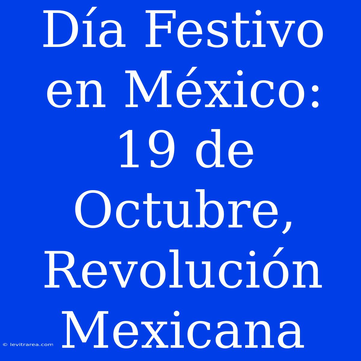 Día Festivo En México: 19 De Octubre, Revolución Mexicana