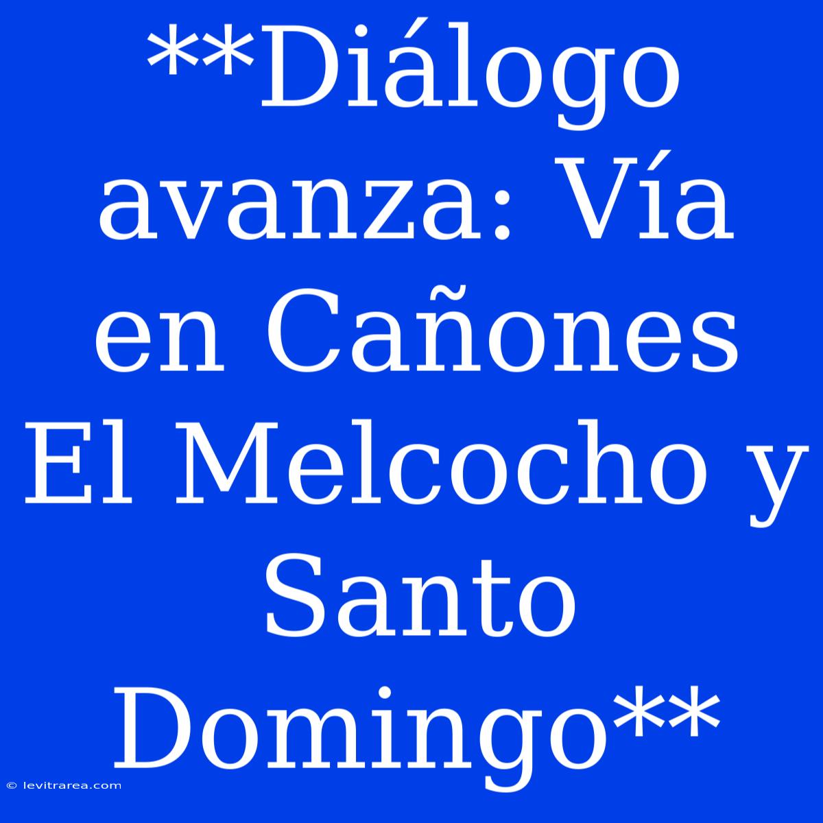 **Diálogo Avanza: Vía En Cañones El Melcocho Y Santo Domingo**