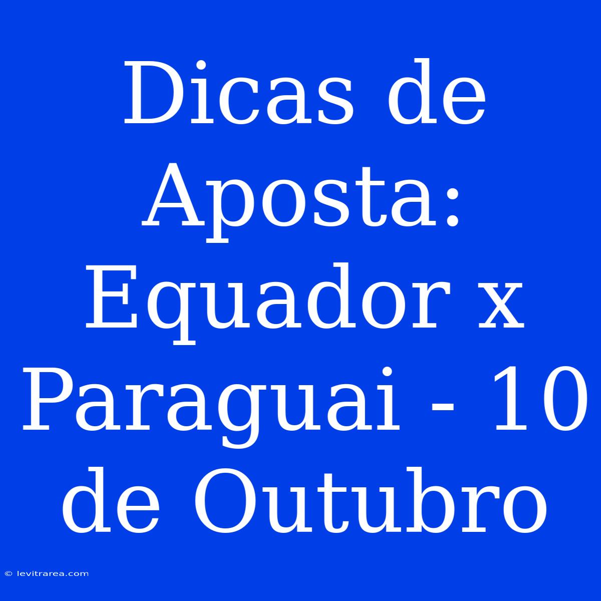 Dicas De Aposta: Equador X Paraguai - 10 De Outubro 