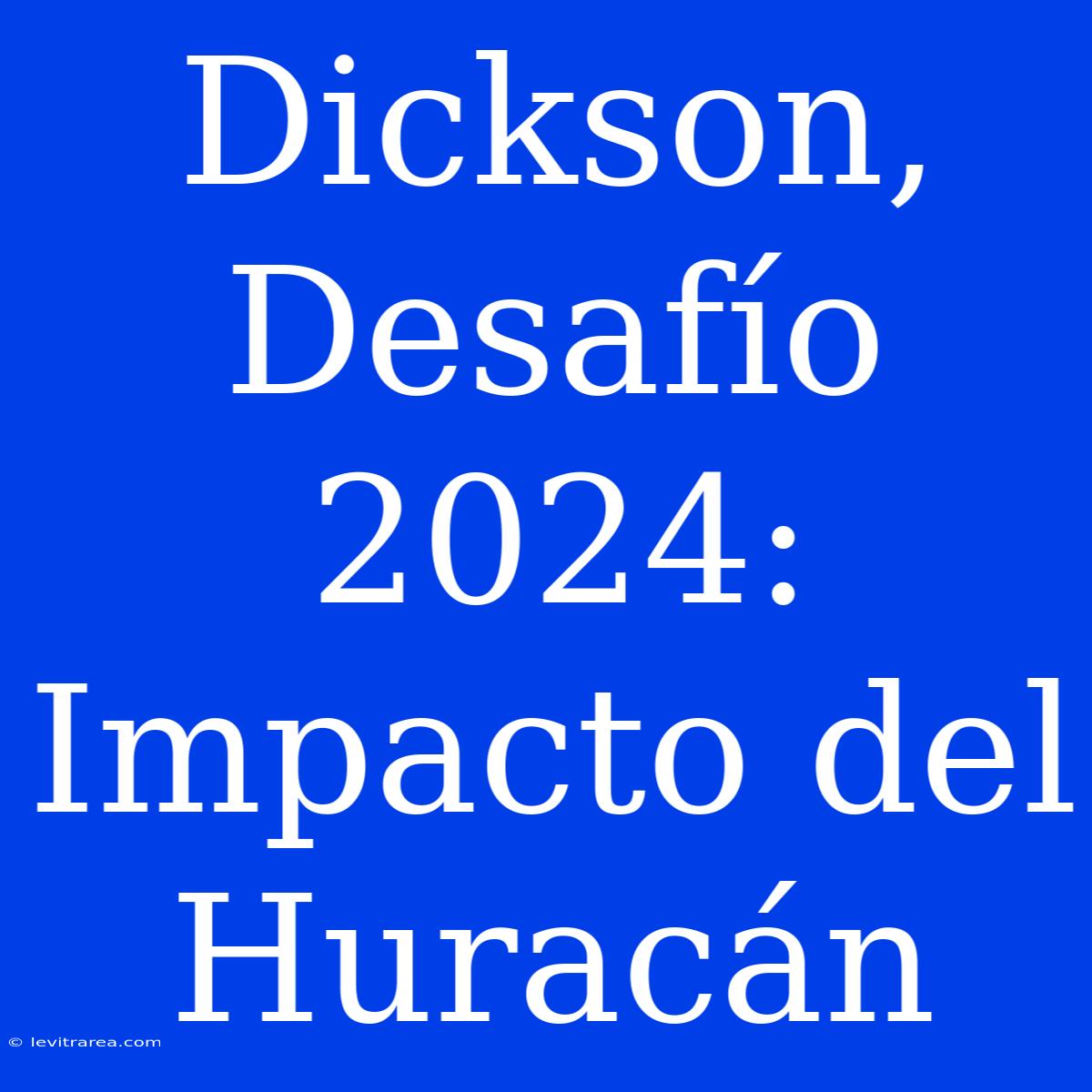 Dickson, Desafío 2024: Impacto Del Huracán 