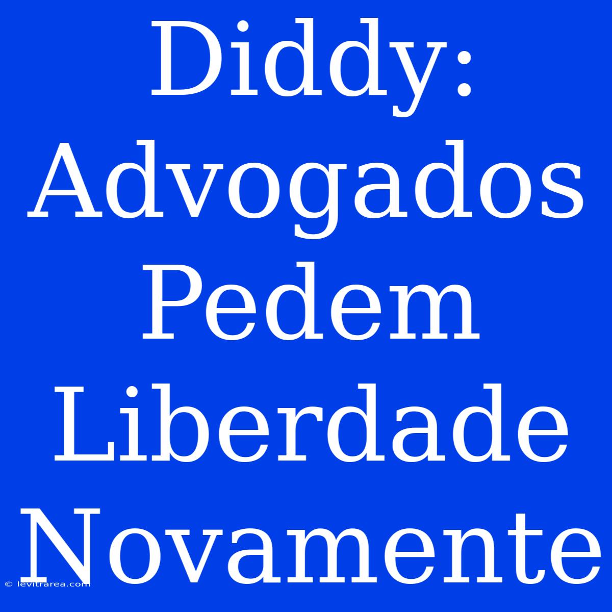 Diddy: Advogados Pedem Liberdade Novamente