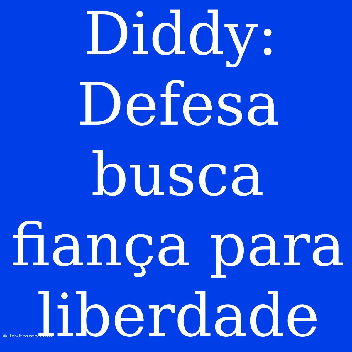 Diddy: Defesa Busca Fiança Para Liberdade