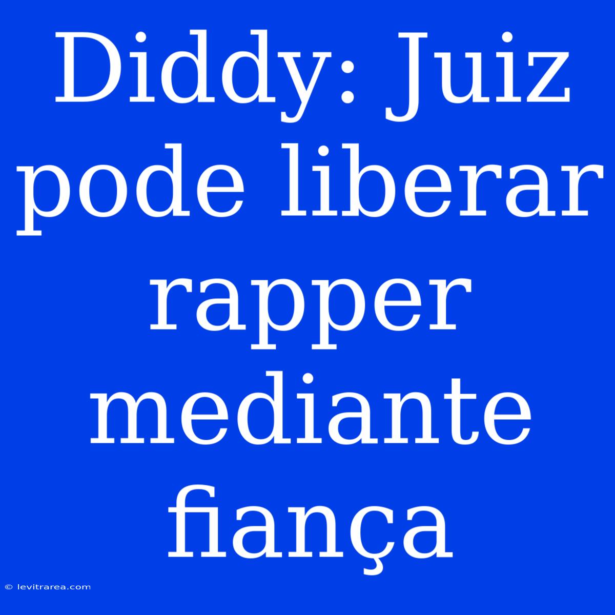 Diddy: Juiz Pode Liberar Rapper Mediante Fiança