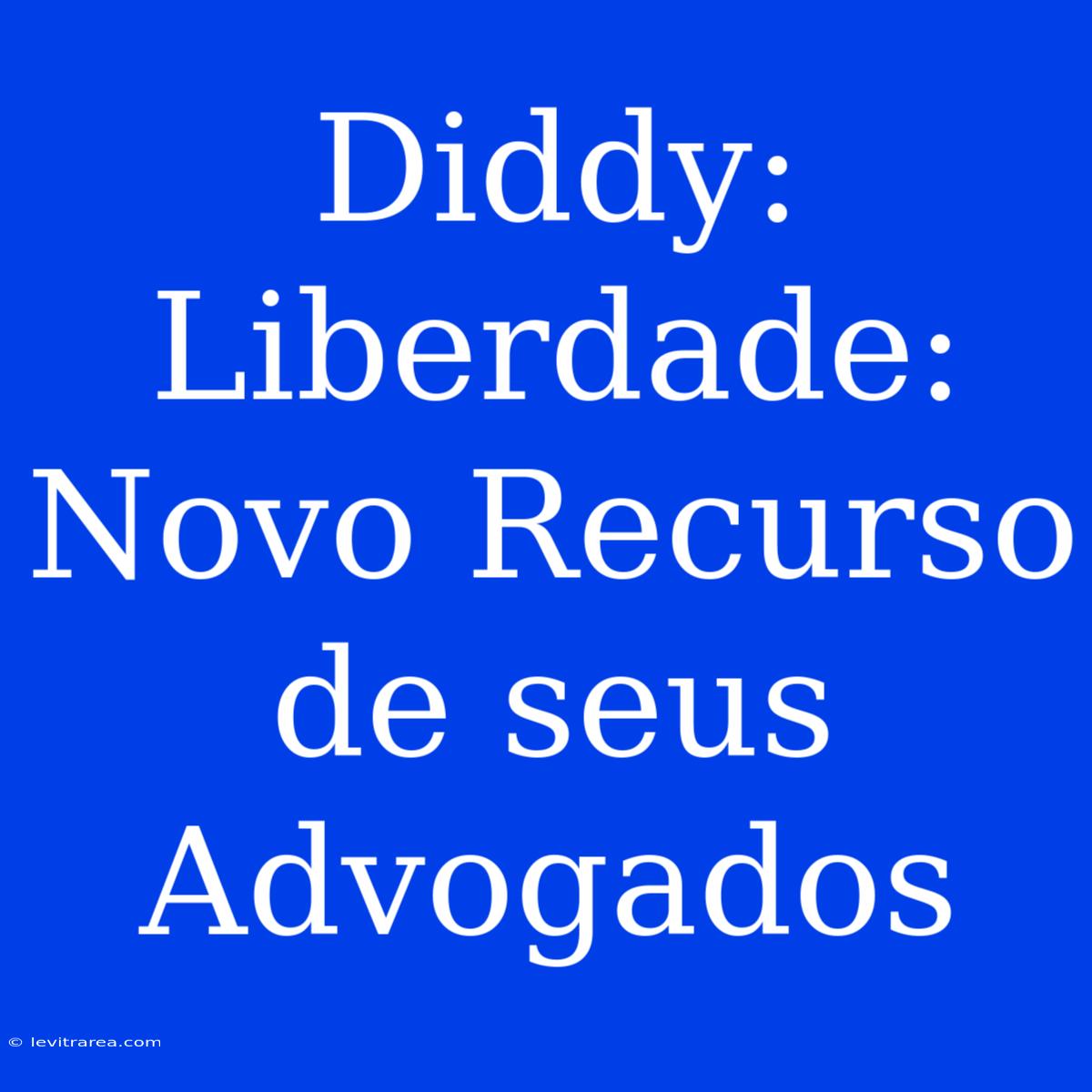 Diddy: Liberdade: Novo Recurso De Seus Advogados 