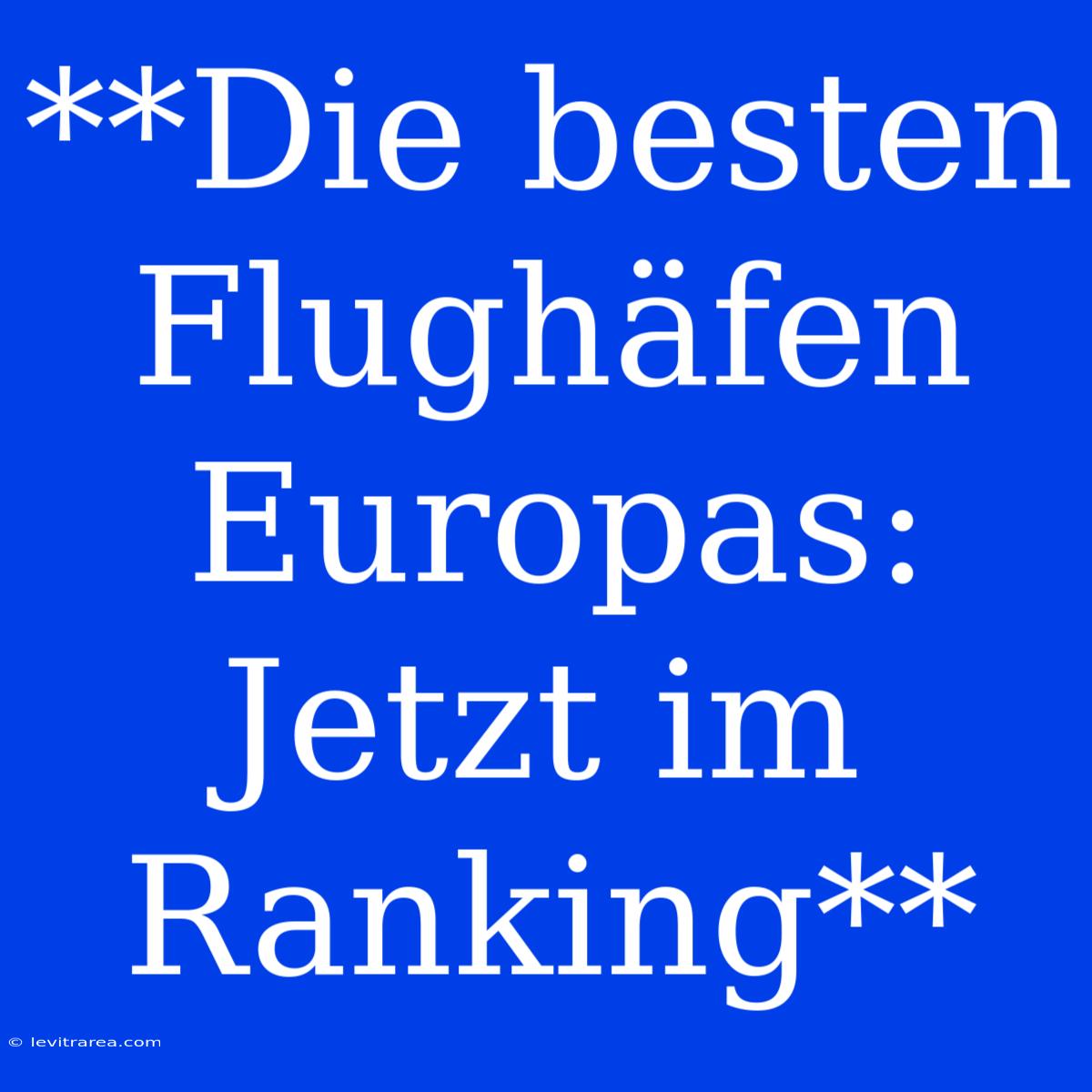 **Die Besten Flughäfen Europas: Jetzt Im Ranking**