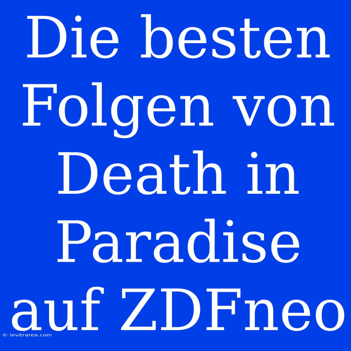 Die Besten Folgen Von Death In Paradise Auf ZDFneo 