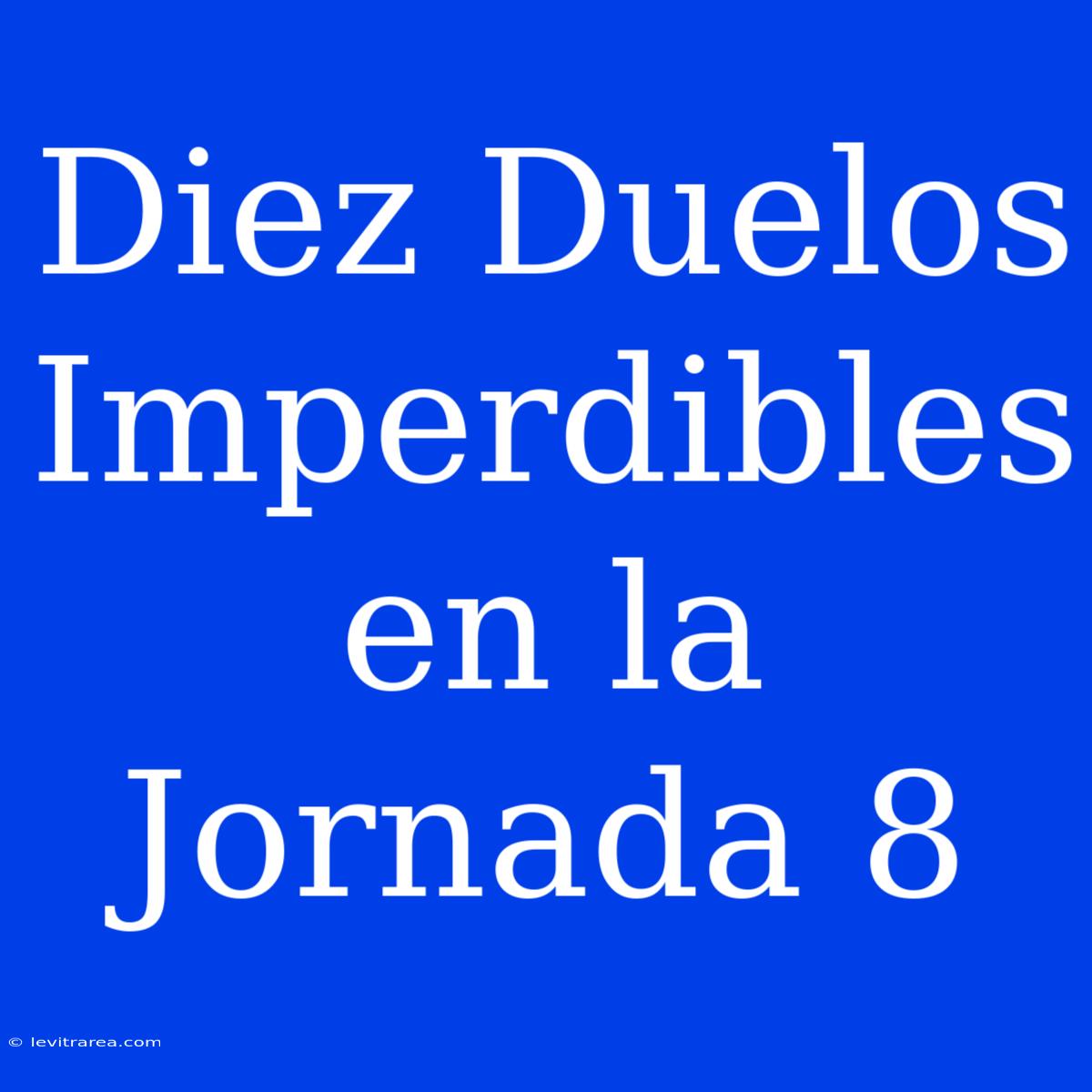 Diez Duelos Imperdibles En La Jornada 8