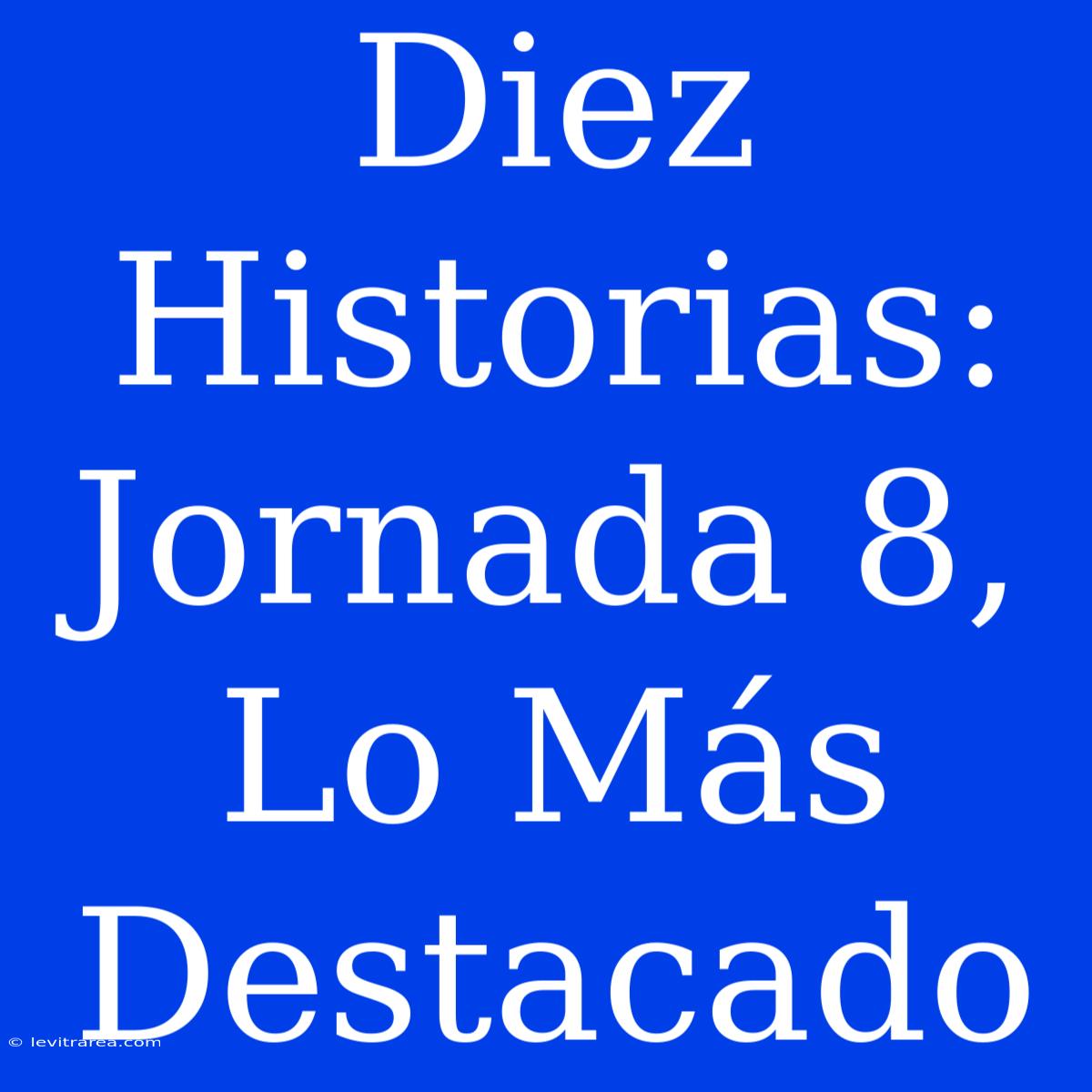 Diez Historias: Jornada 8, Lo Más Destacado