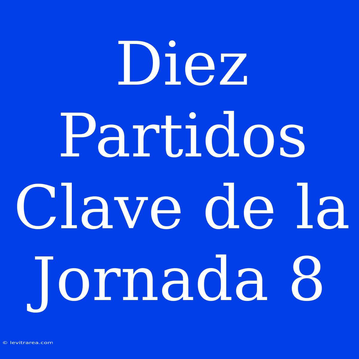 Diez Partidos Clave De La Jornada 8