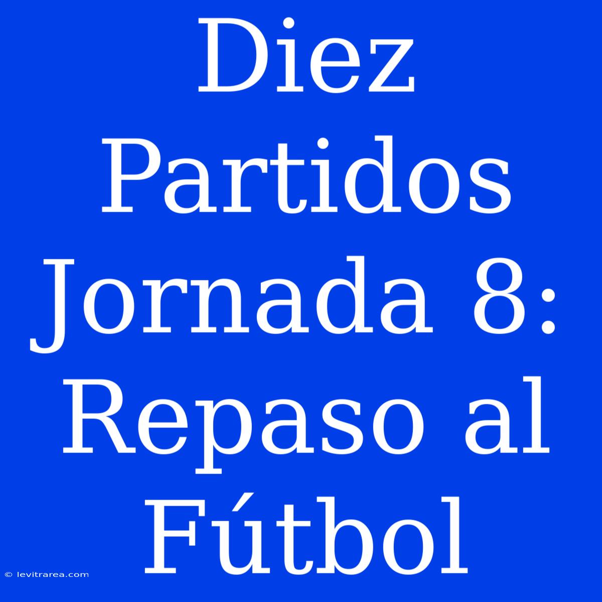 Diez Partidos Jornada 8: Repaso Al Fútbol