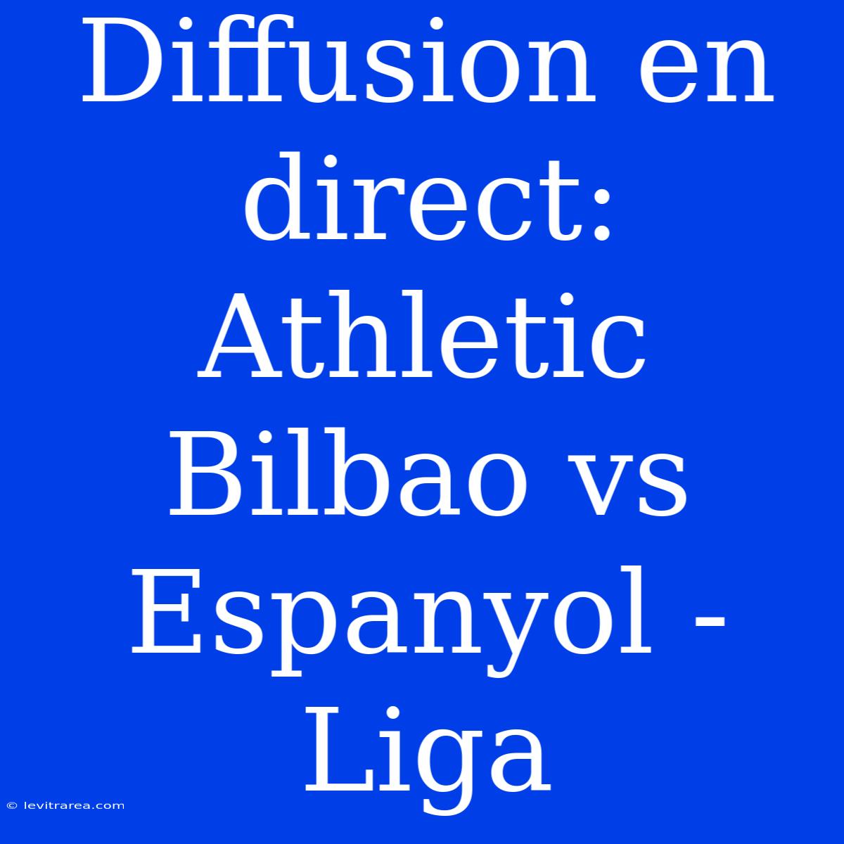 Diffusion En Direct: Athletic Bilbao Vs Espanyol - Liga