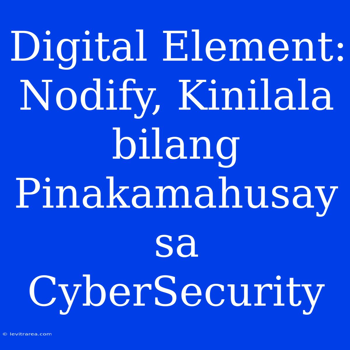 Digital Element: Nodify, Kinilala Bilang Pinakamahusay Sa CyberSecurity