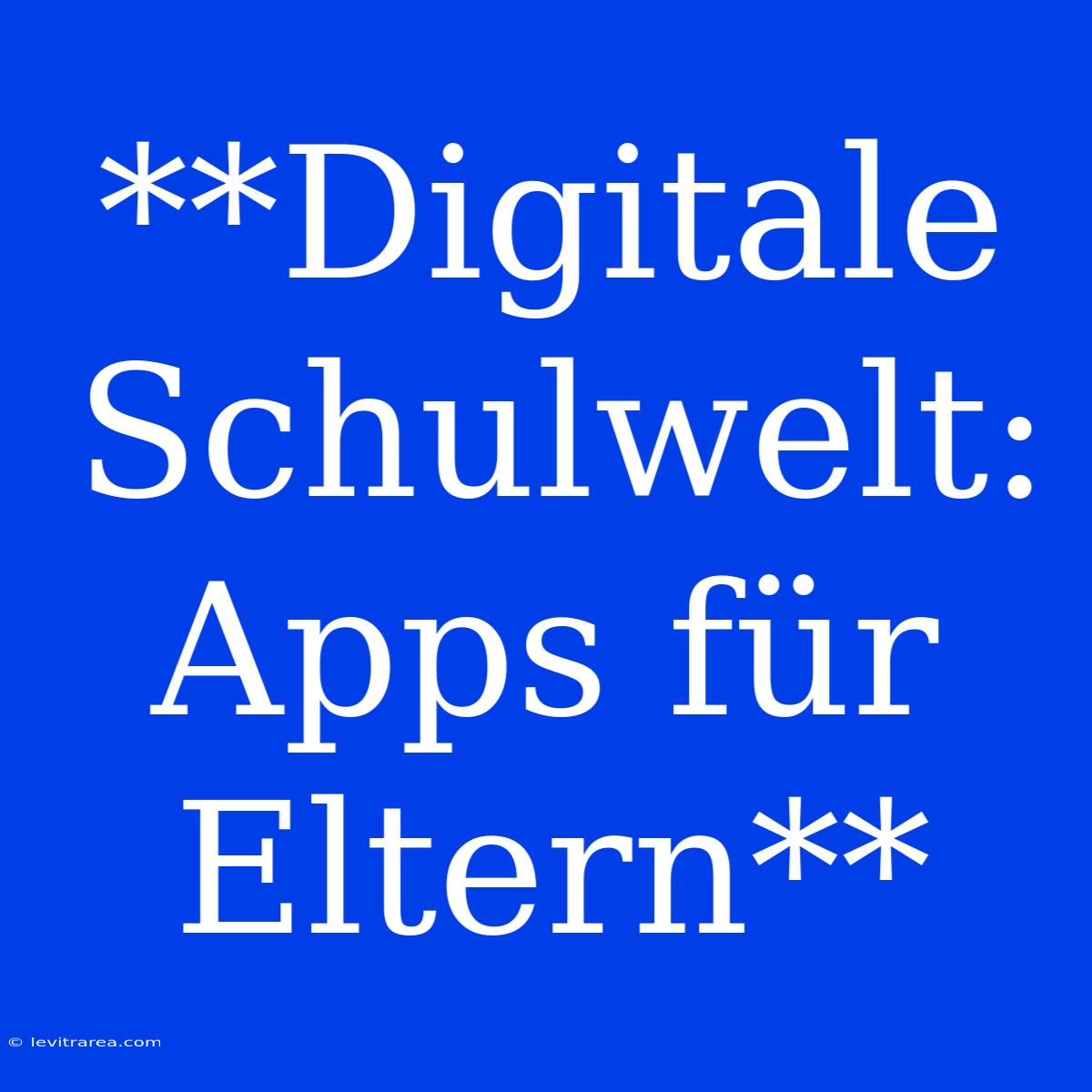 **Digitale Schulwelt: Apps Für Eltern**