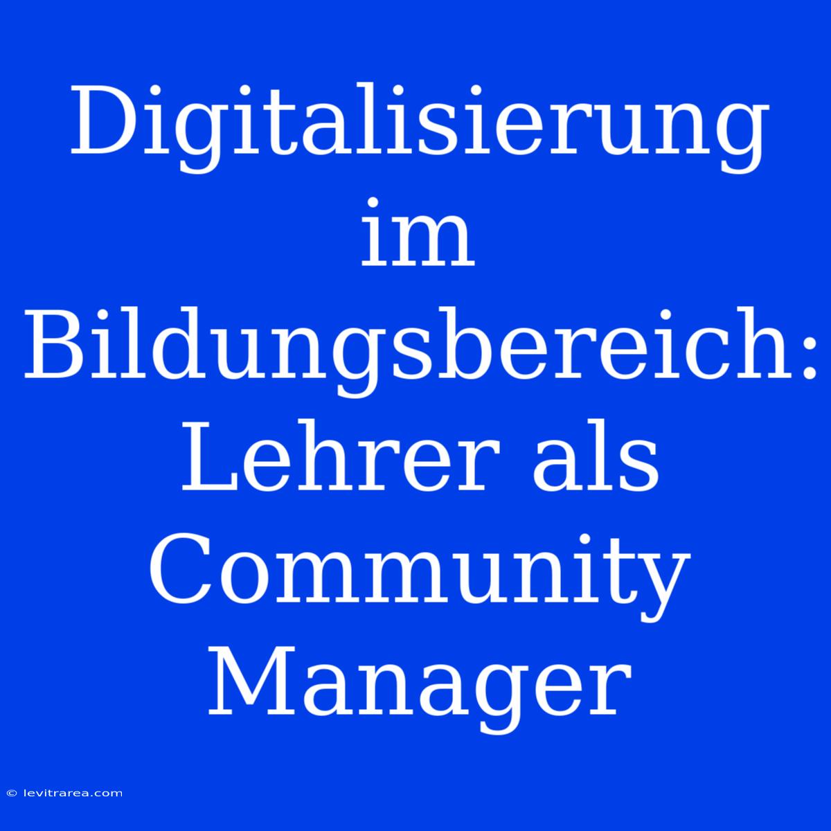 Digitalisierung Im Bildungsbereich: Lehrer Als Community Manager