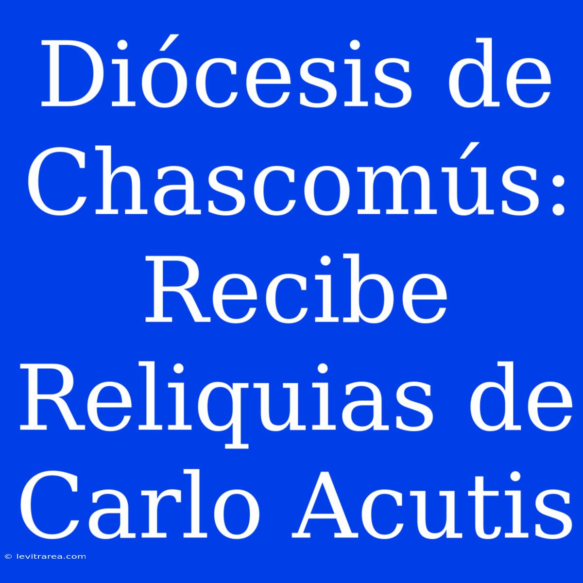 Diócesis De Chascomús: Recibe Reliquias De Carlo Acutis