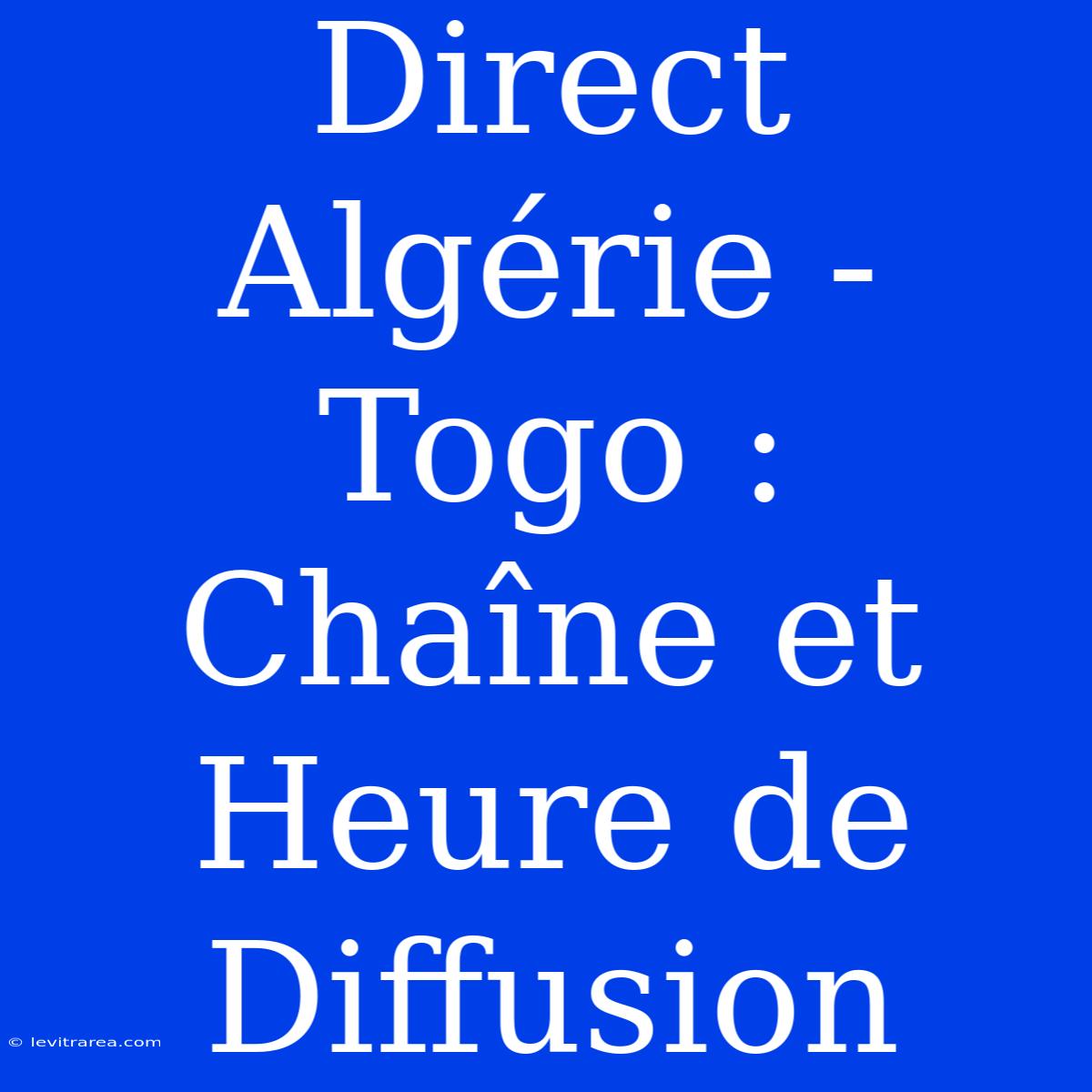 Direct Algérie - Togo : Chaîne Et Heure De Diffusion