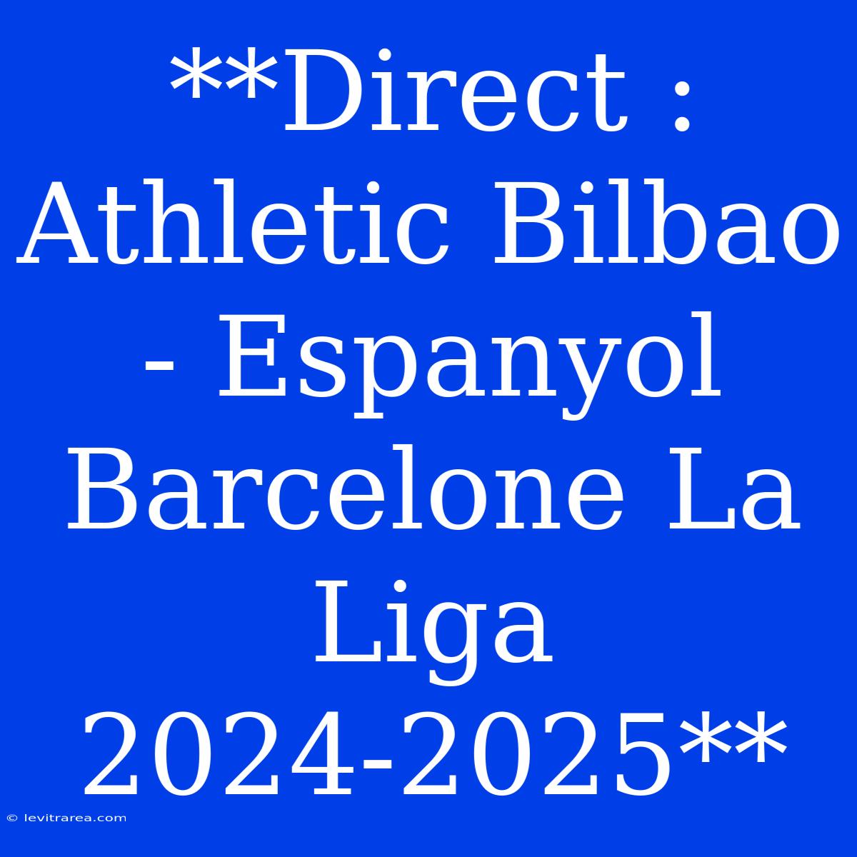 **Direct : Athletic Bilbao - Espanyol Barcelone La Liga 2024-2025**