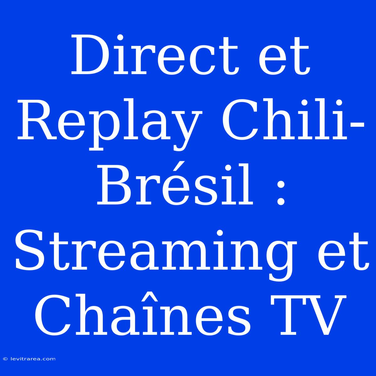 Direct Et Replay Chili-Brésil : Streaming Et Chaînes TV