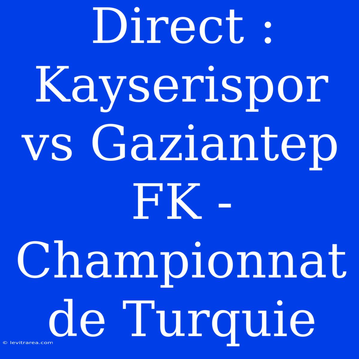 Direct : Kayserispor Vs Gaziantep FK - Championnat De Turquie