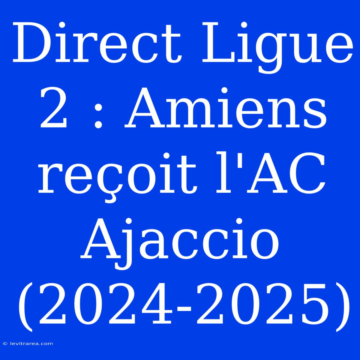 Direct Ligue 2 : Amiens Reçoit L'AC Ajaccio (2024-2025)